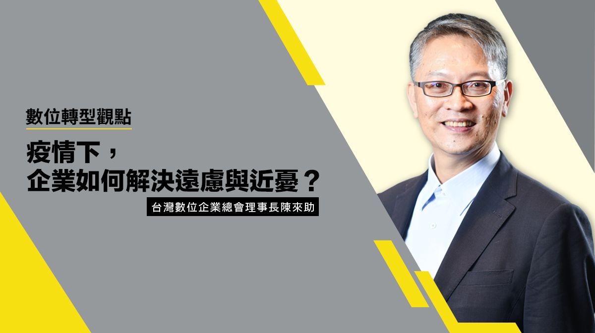 數位轉型觀點 #1 面對疫情危機，企業如何解決遠慮與近憂？