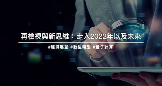 再檢視與新思維：走入2022年以及未來