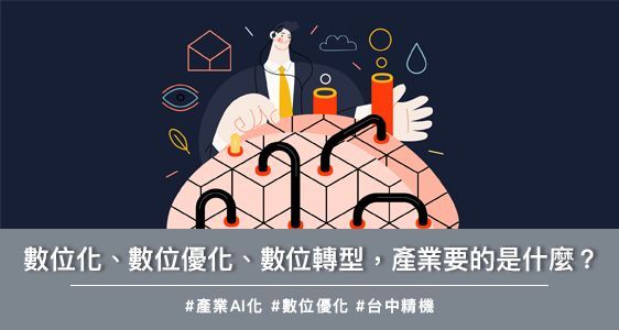 數位化、數位優化、數位轉型，產業要的是什麼？
